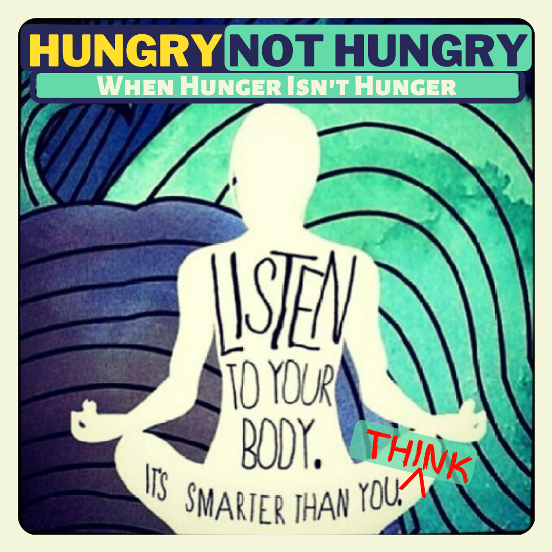 Title: Hungry Not Hungry...When Hunger Isn't Hunger. Graphic for blog post. Swirly green and blue striped background with an offwhite silhouette of a female meditating. Inside the silhouette are the words: LISTEN TO YOUR BODY. IT'S SMARTER THAN YOU THINK.